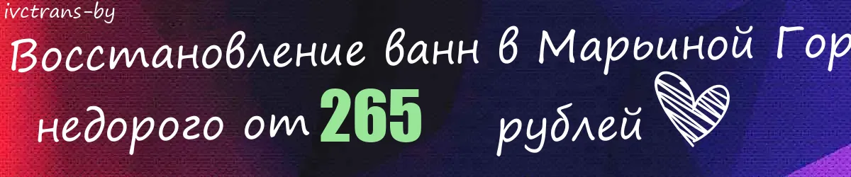 Восстановление ванн в Марьиной Горке